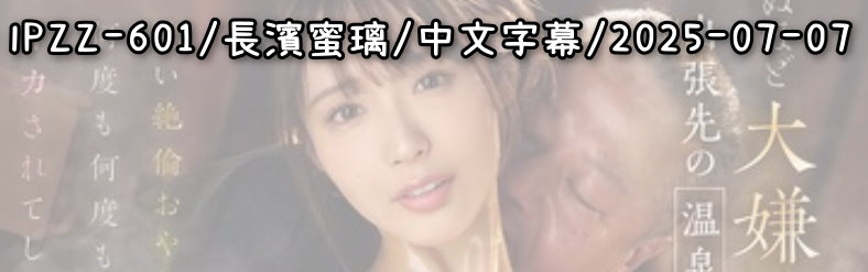 IPZZ-601 - AV大平台 - 中文字幕，成人影片，AV，國產，線上看